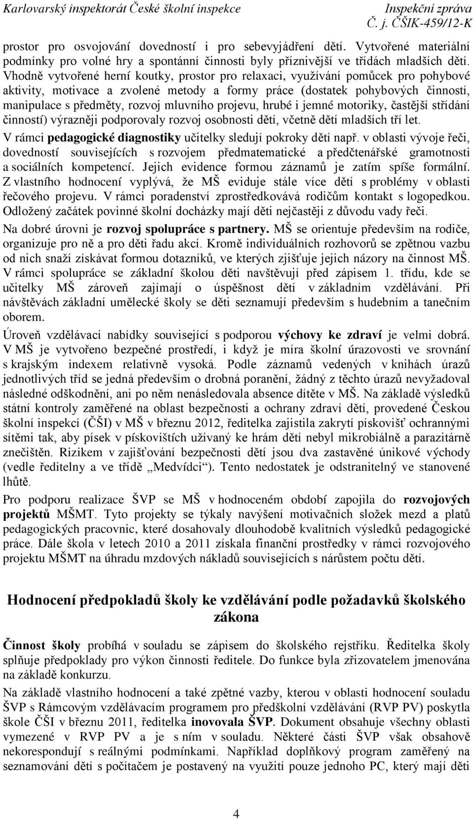 mluvního projevu, hrubé i jemné motoriky, častější střídání činností) výrazněji podporovaly rozvoj osobnosti dětí, včetně dětí mladších tří let.