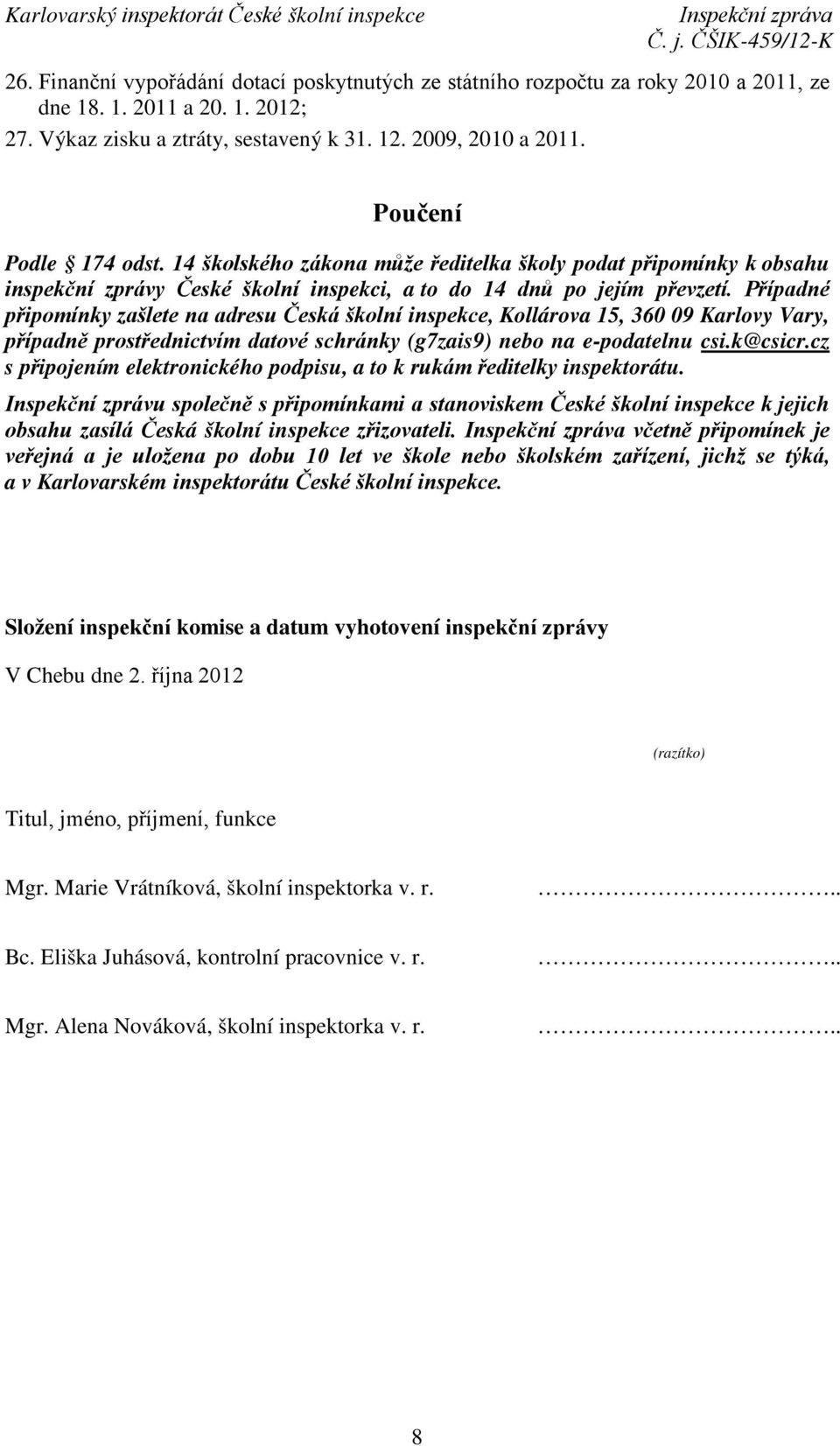 Případné připomínky zašlete na adresu Česká školní inspekce, Kollárova 15, 360 09 Karlovy Vary, případně prostřednictvím datové schránky (g7zais9) nebo na e-podatelnu csi.k@csicr.