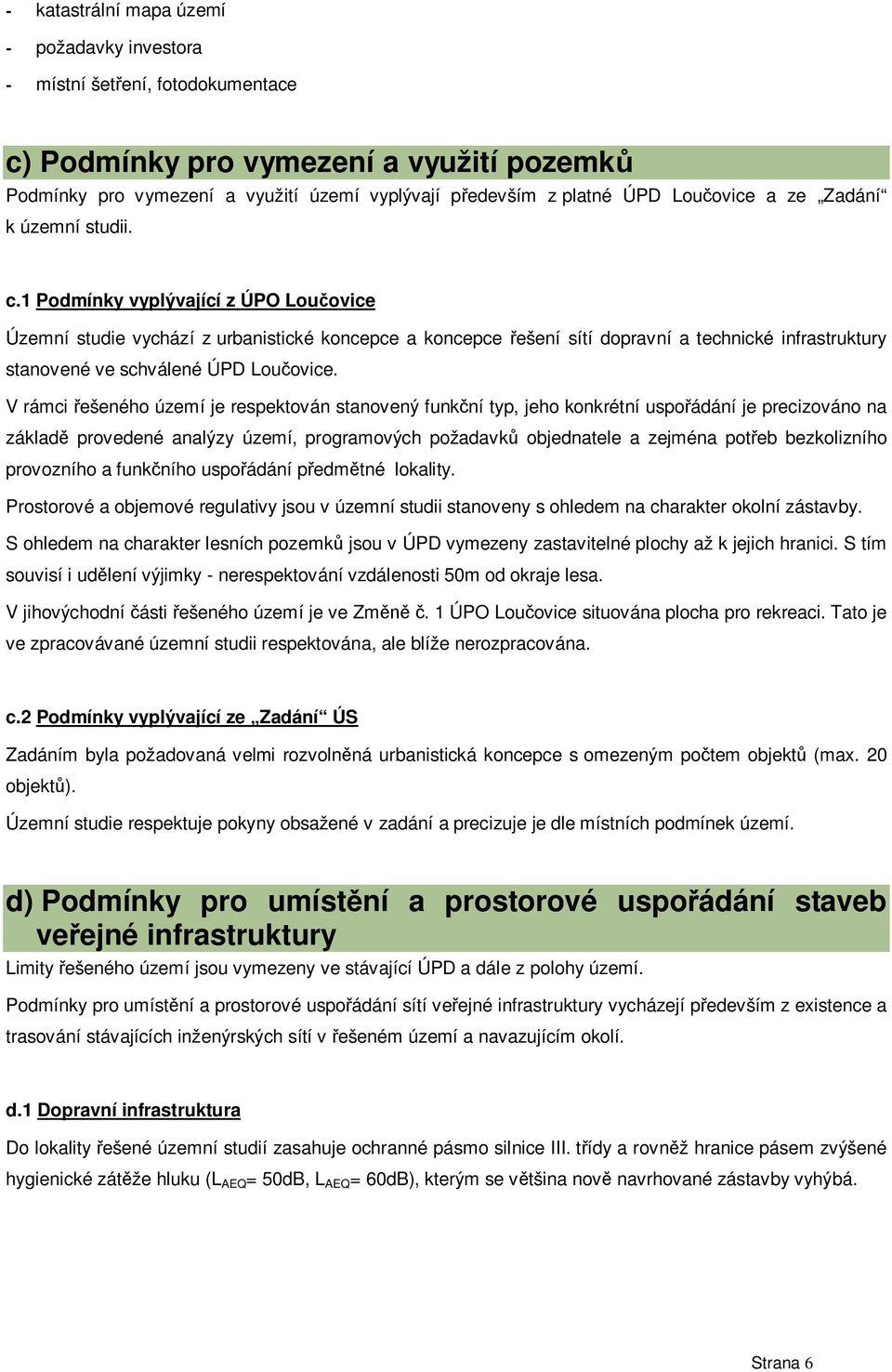 1 Podmínky vyplývající z ÚPO Lou ovice Územní studie vychází z urbanistické koncepce a koncepce ešení sítí dopravní a technické infrastruktury stanovené ve schválené ÚPD Lou ovice.