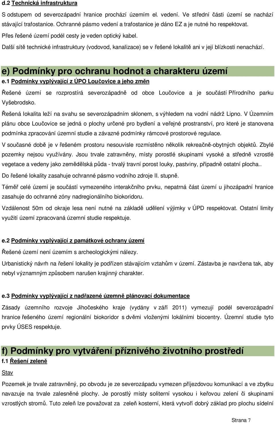 Další sít technické infrastruktury (vodovod, kanalizace) se v ešené lokalit ani v její blízkosti nenachází. e) Podmínky pro ochranu hodnot a charakteru území e.