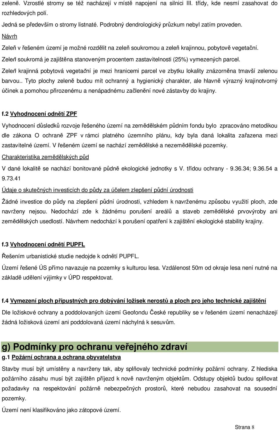 Zele soukromá je zajišt na stanoveným procentem zastavitelnosti (25%) vymezených parcel. Zele krajinná pobytová vegeta ní je mezi hranicemi parcel ve zbytku lokality znázorn na tmavší zelenou barvou.