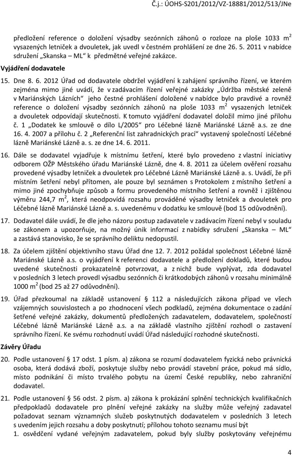 2012 Úřad od dodavatele obdržel vyjádření k zahájení správního řízení, ve kterém zejména mimo jiné uvádí, že v zadávacím řízení veřejné zakázky Údržba městské zeleně v Mariánských Lázních jeho čestné