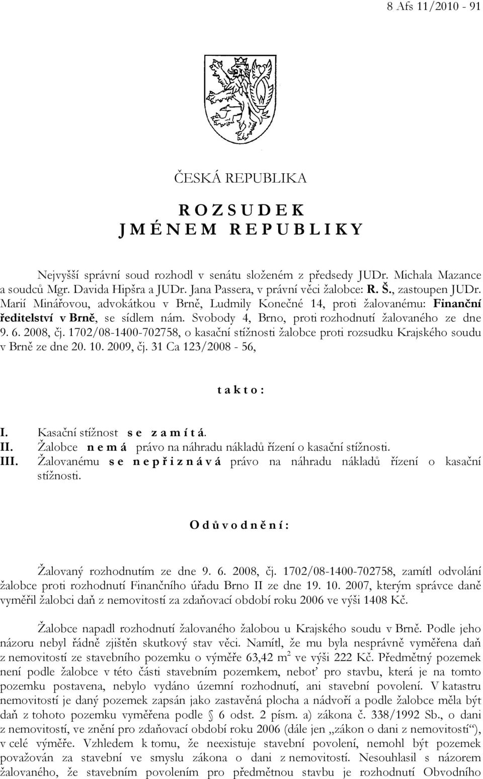 Svobody 4, Brno, proti rozhodnutí žalovaného ze dne 9. 6. 2008, čj. 1702/08-1400-702758, o kasační stížnosti žalobce proti rozsudku Krajského soudu v Brně ze dne 20. 10. 2009, čj.