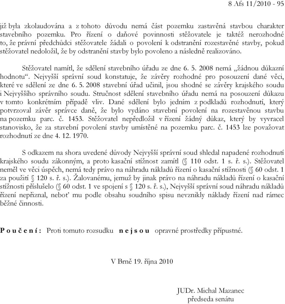 stavby bylo povoleno a následně realizováno. Stěžovatel namítl, že sdělení stavebního úřadu ze dne 6. 5. 2008 nemá žádnou důkazní hodnotu.