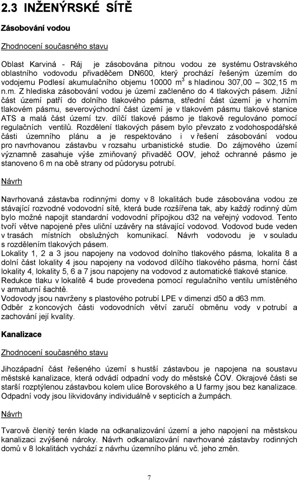 Jižní část území patří do dolního tlakového pásma, střední část území je v horním tlakovém pásmu, severovýchodní část území je v tlakovém pásmu tlakové stanice ATS a malá část území tzv.