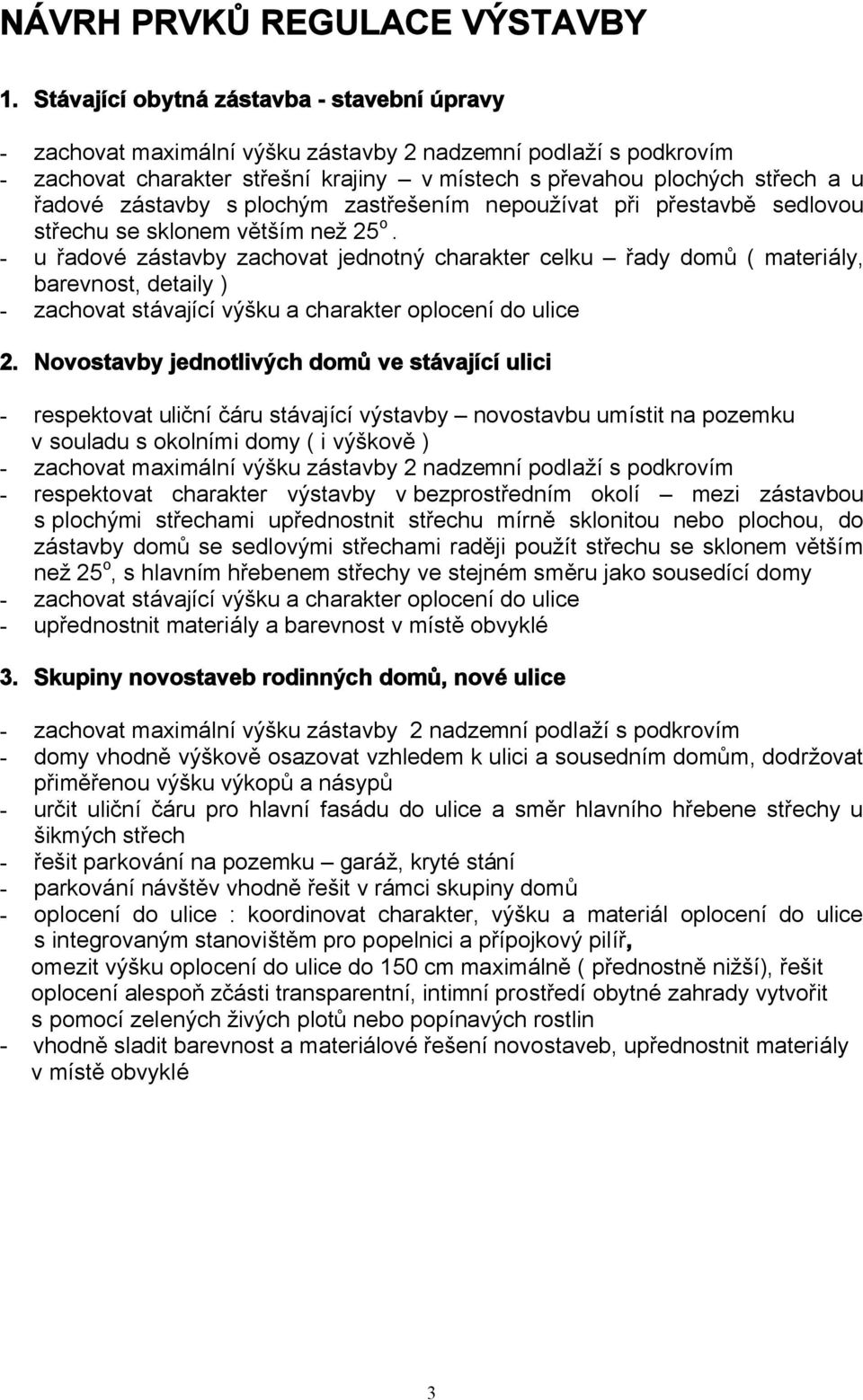 zástavby s plochým zastřešením nepoužívat při přestavbě sedlovou střechu se sklonem větším než 25 o.