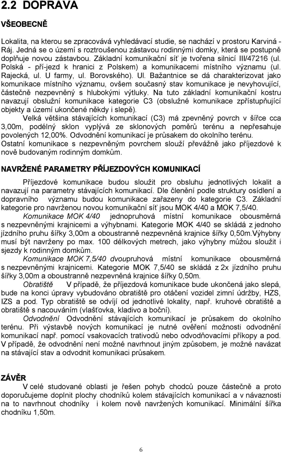 Polská - pří-jezd k hranici z Polskem) a komunikacemi místního významu (ul. Rajecká, ul. U farmy, ul. Borovského). Ul.