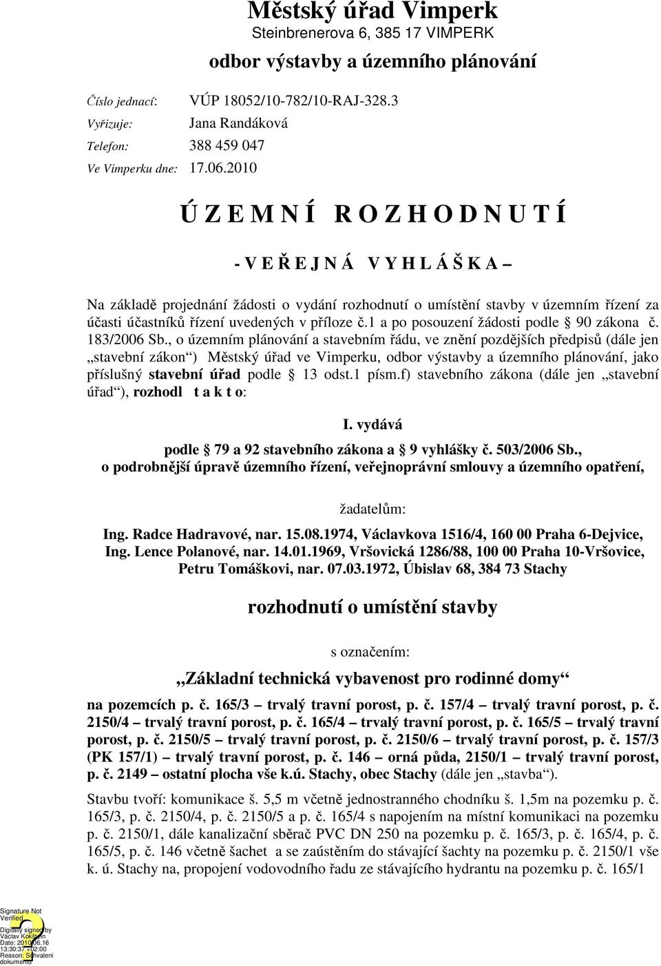 2010 Ú Z E M N Í R O Z H O D N U T Í - V E Ř E J N Á V Y H L Á Š K A Na základě projednání žádosti o vydání rozhodnutí o umístění stavby v územním řízení za účasti účastníků řízení uvedených v