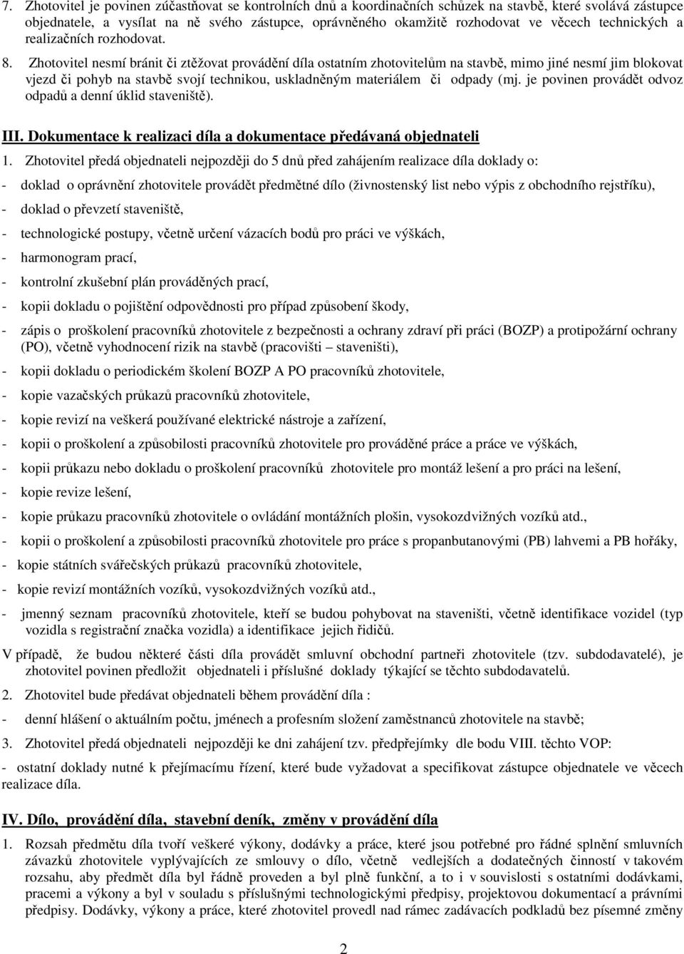 Zhotovitel nesmí bránit či ztěžovat provádění díla ostatním zhotovitelům na stavbě, mimo jiné nesmí jim blokovat vjezd či pohyb na stavbě svojí technikou, uskladněným materiálem či odpady (mj.