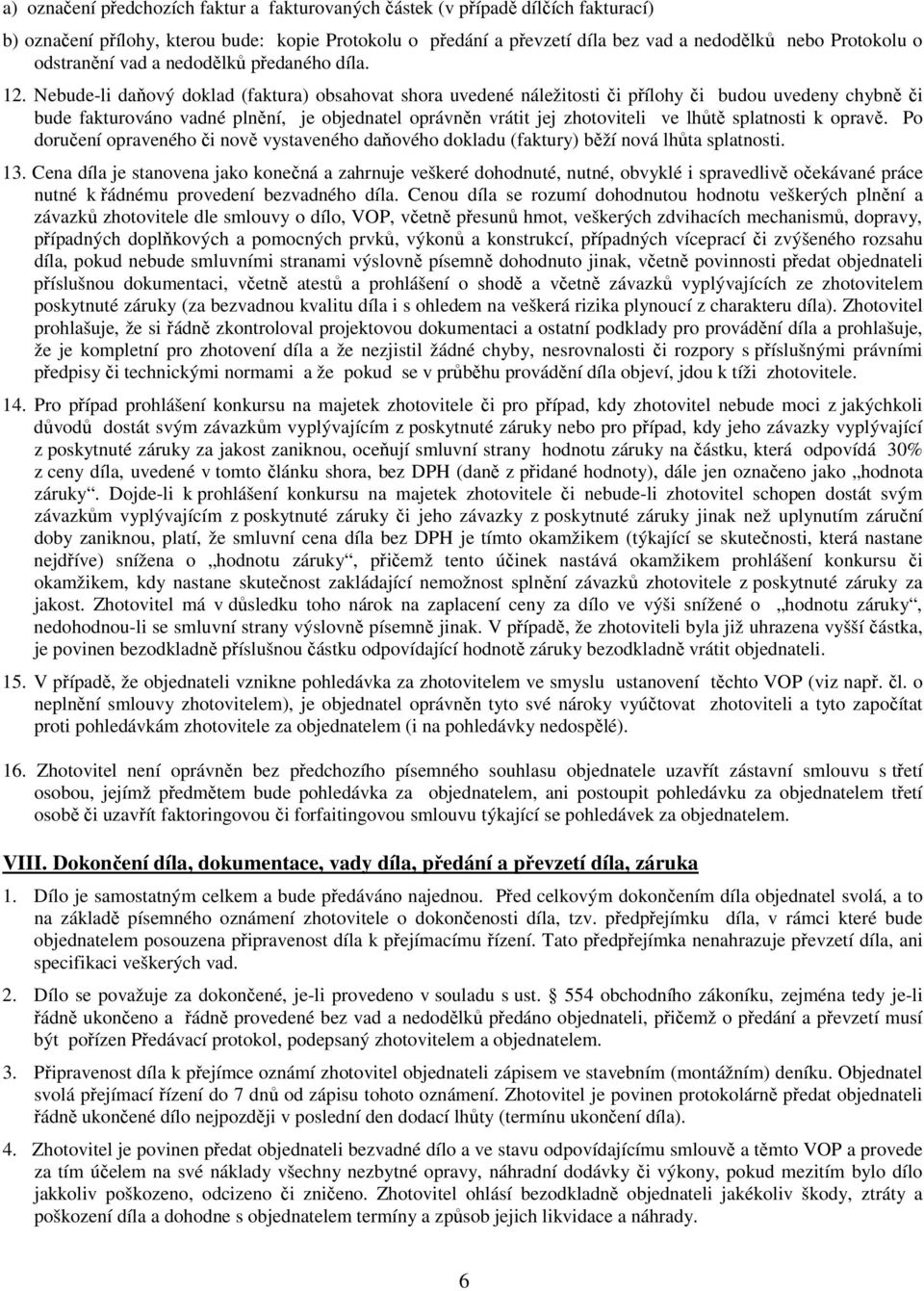 Nebude-li daňový doklad (faktura) obsahovat shora uvedené náležitosti či přílohy či budou uvedeny chybně či bude fakturováno vadné plnění, je objednatel oprávněn vrátit jej zhotoviteli ve lhůtě