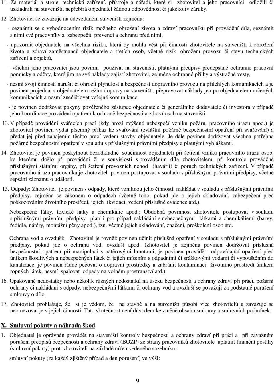 Zhotovitel se zavazuje na odevzdaném staveništi zejména: - seznámit se s vyhodnocením rizik možného ohrožení života a zdraví pracovníků při provádění díla, seznámit s nimi své pracovníky a zabezpečit