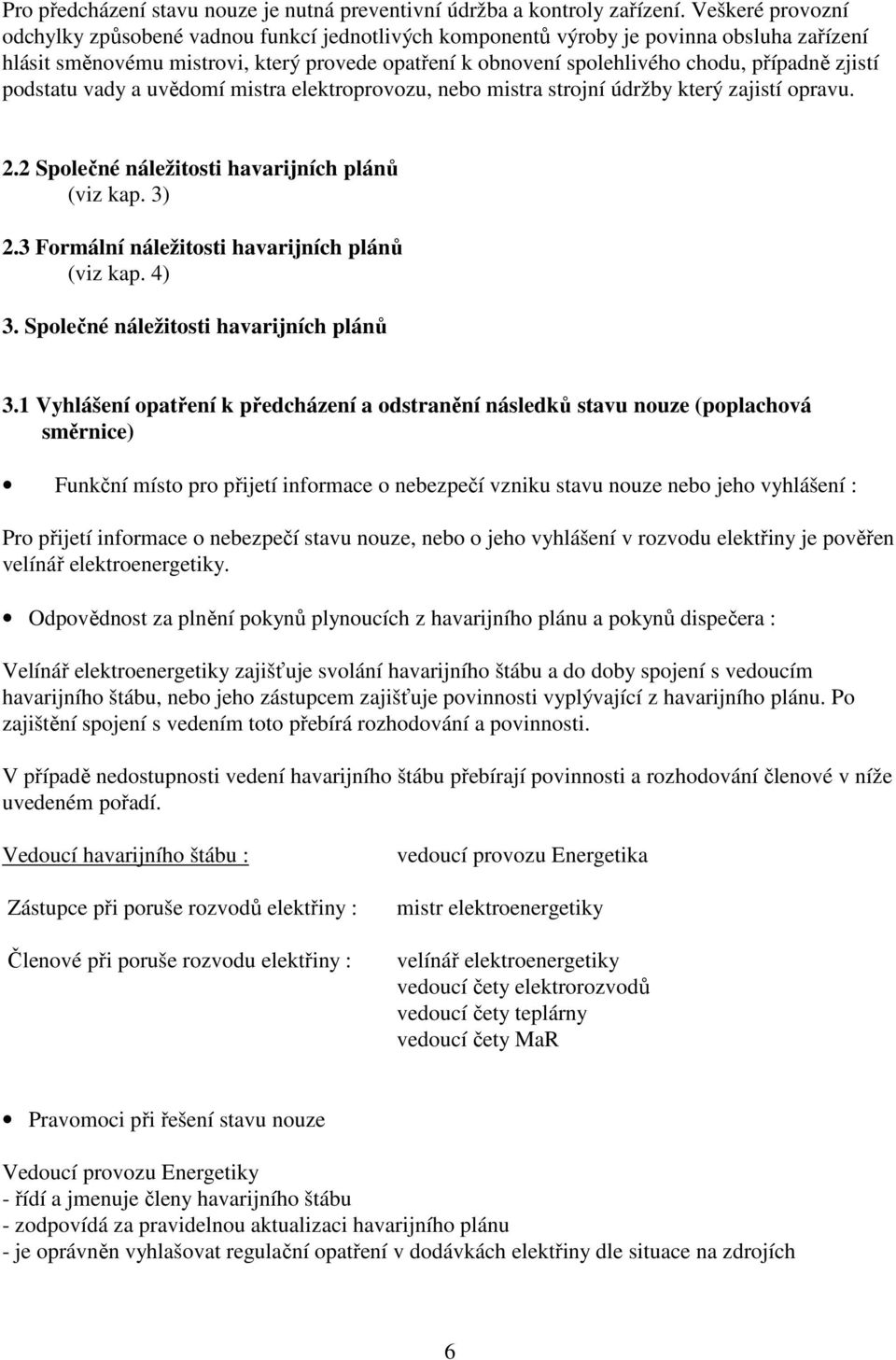 zjistí podstatu vady a uvědomí mistra elektroprovozu, nebo mistra strojní údržby který zajistí opravu. 2.2 Společné náležitosti havarijních plánů (viz kap. 3) 2.