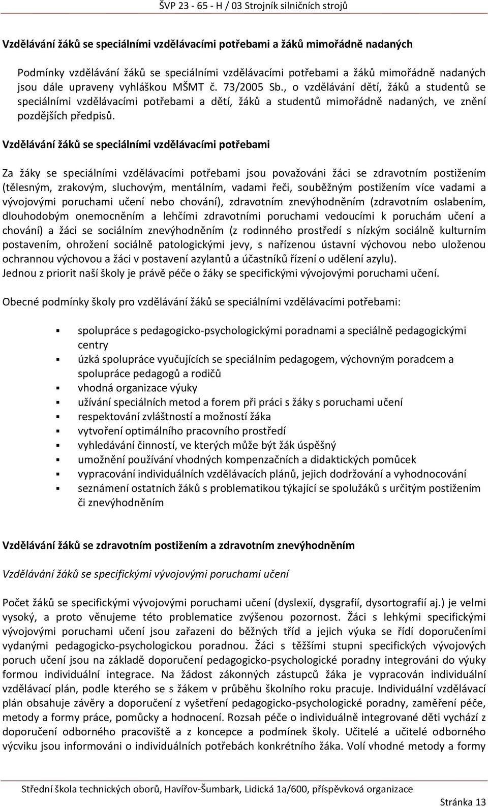 Vzdělávání žáků se speciálními vzdělávacími potřebami Za žáky se speciálními vzdělávacími potřebami jsou považováni žáci se zdravotním postižením (tělesným, zrakovým, sluchovým, mentálním, vadami