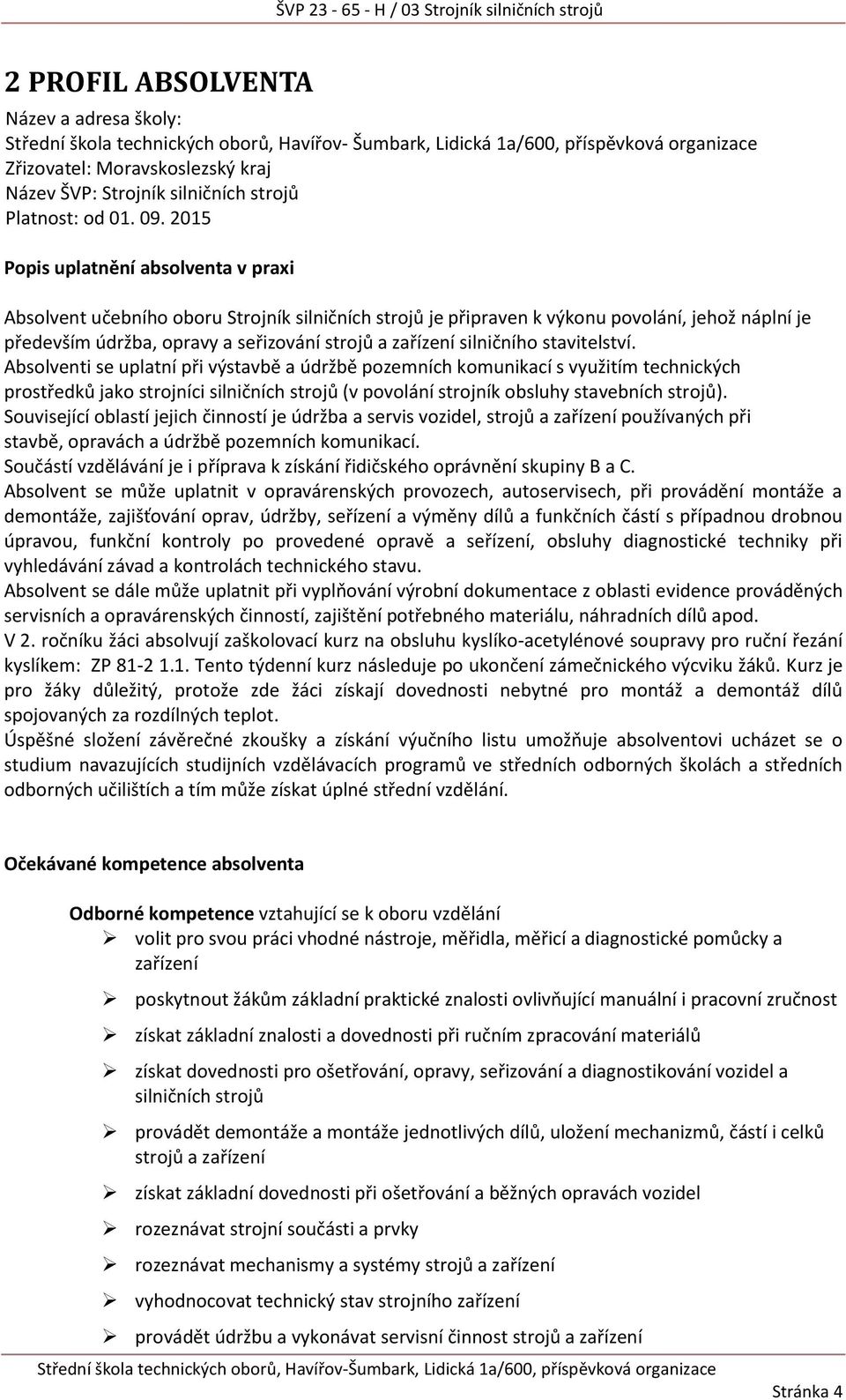 2015 Popis uplatnění absolventa v praxi Absolvent učebního oboru Strojník silničních strojů je připraven k výkonu povolání, jehož náplní je především údržba, opravy a seřizování strojů a zařízení