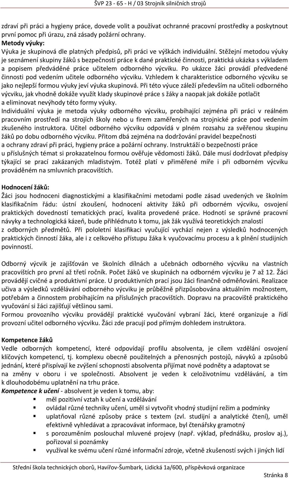 Stěžejní metodou výuky je seznámení skupiny žáků s bezpečností práce k dané praktické činnosti, praktická ukázka s výkladem a popisem předváděné práce učitelem odborného výcviku.