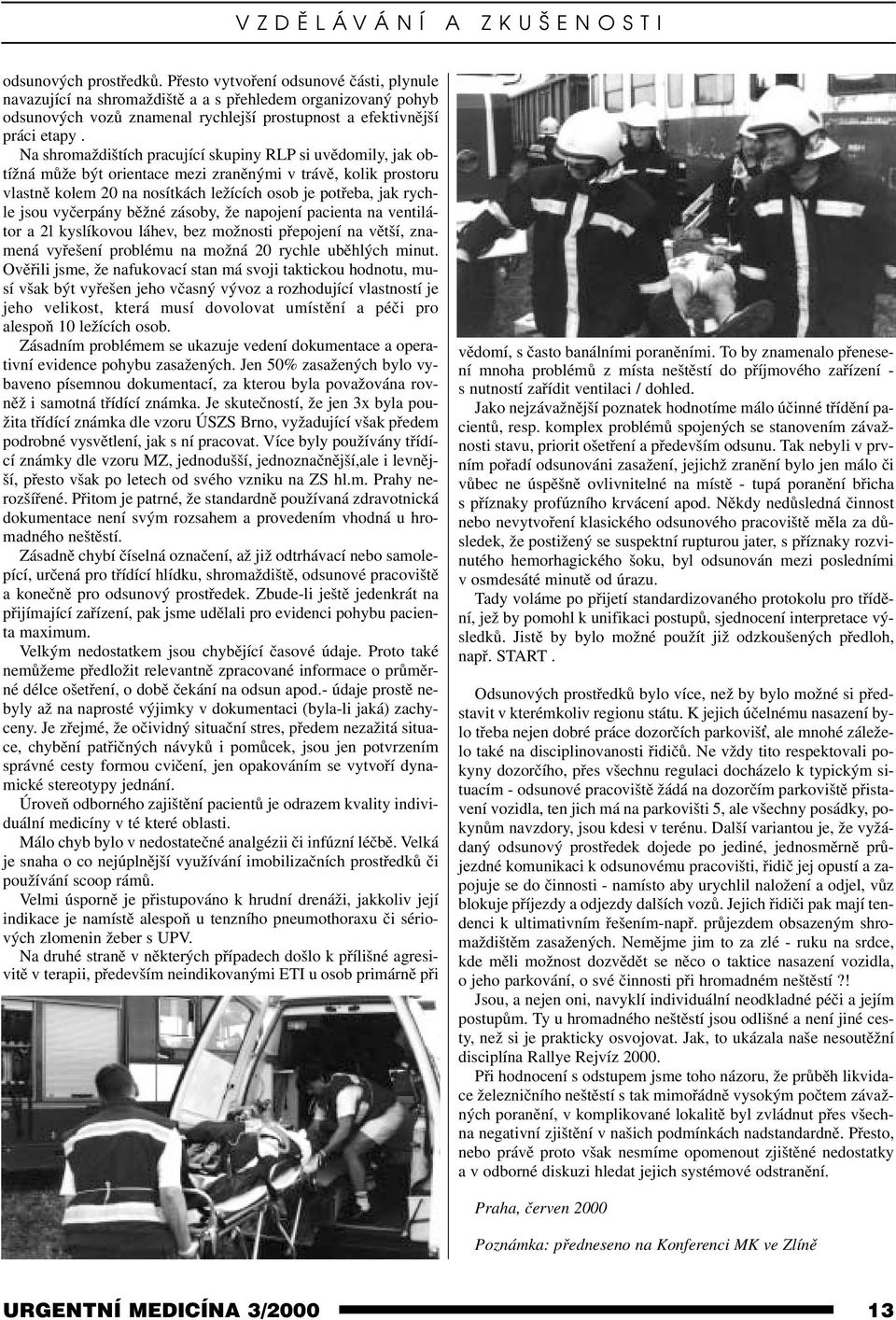 Na shromaždištích pracující skupiny RLP si uvědomily, jak obtížná může být orientace mezi zraněnými v trávě, kolik prostoru vlastně kolem 20 na nosítkách ležících osob je potřeba, jak rychle jsou