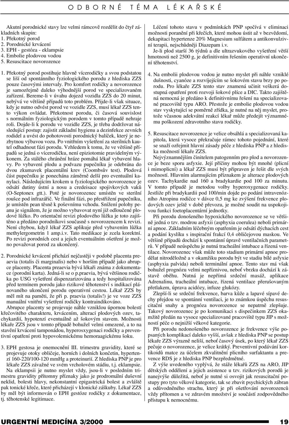 Pro komfort rodičky a novorozence je samozřejmě daleko výhodnější porod ve specializovaném zařízení. Bereme-li v úvahu dojezd vozidla ZZS do 20 minut, nebývá ve většině případů toto problém.