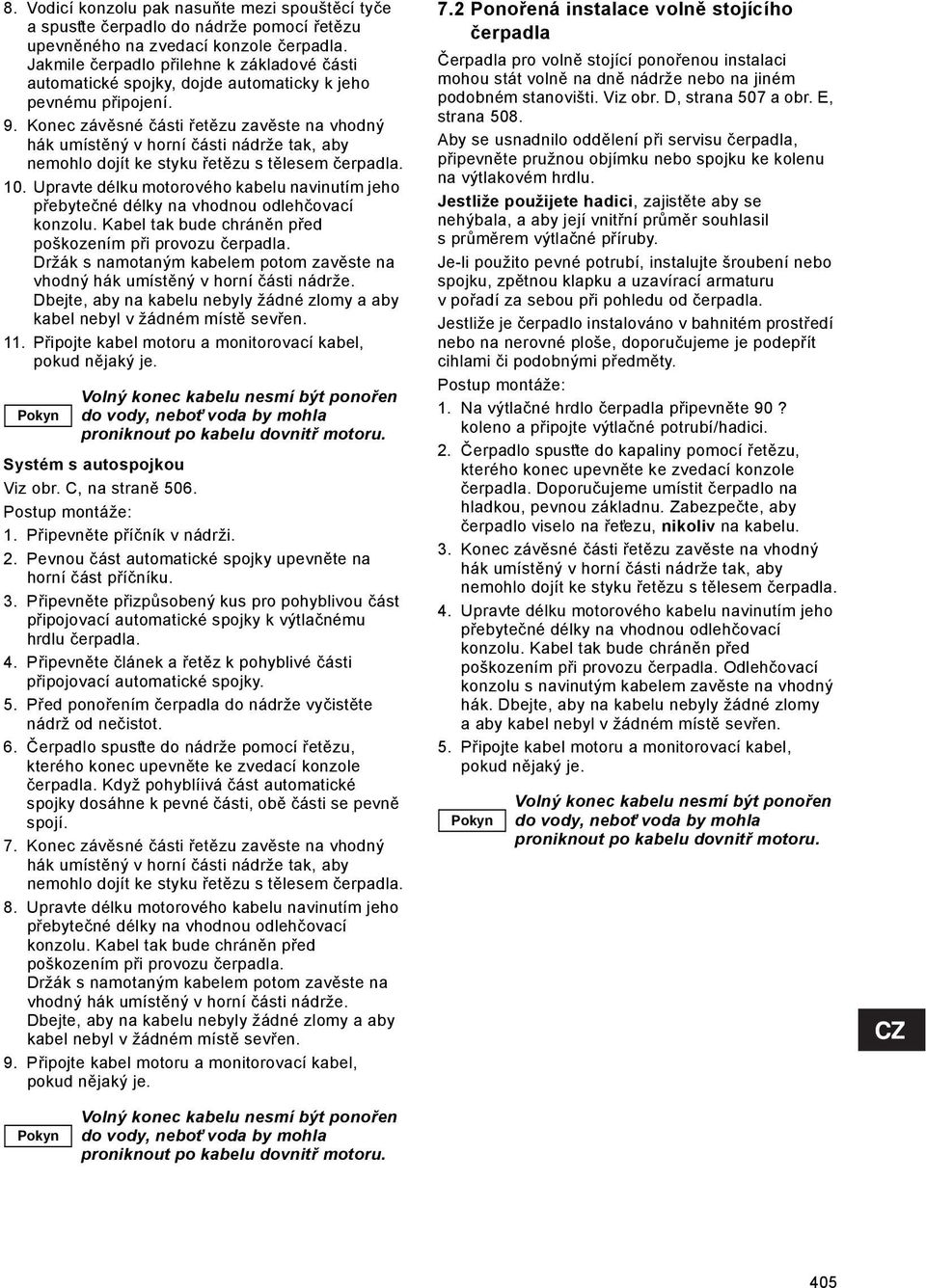 Konec závěsné části řetězu zavěste na vhodný hák umístěný v horní části nádrže tak, aby nemohlo dojít ke styku řetězu s tělesem čerpadla. 10.