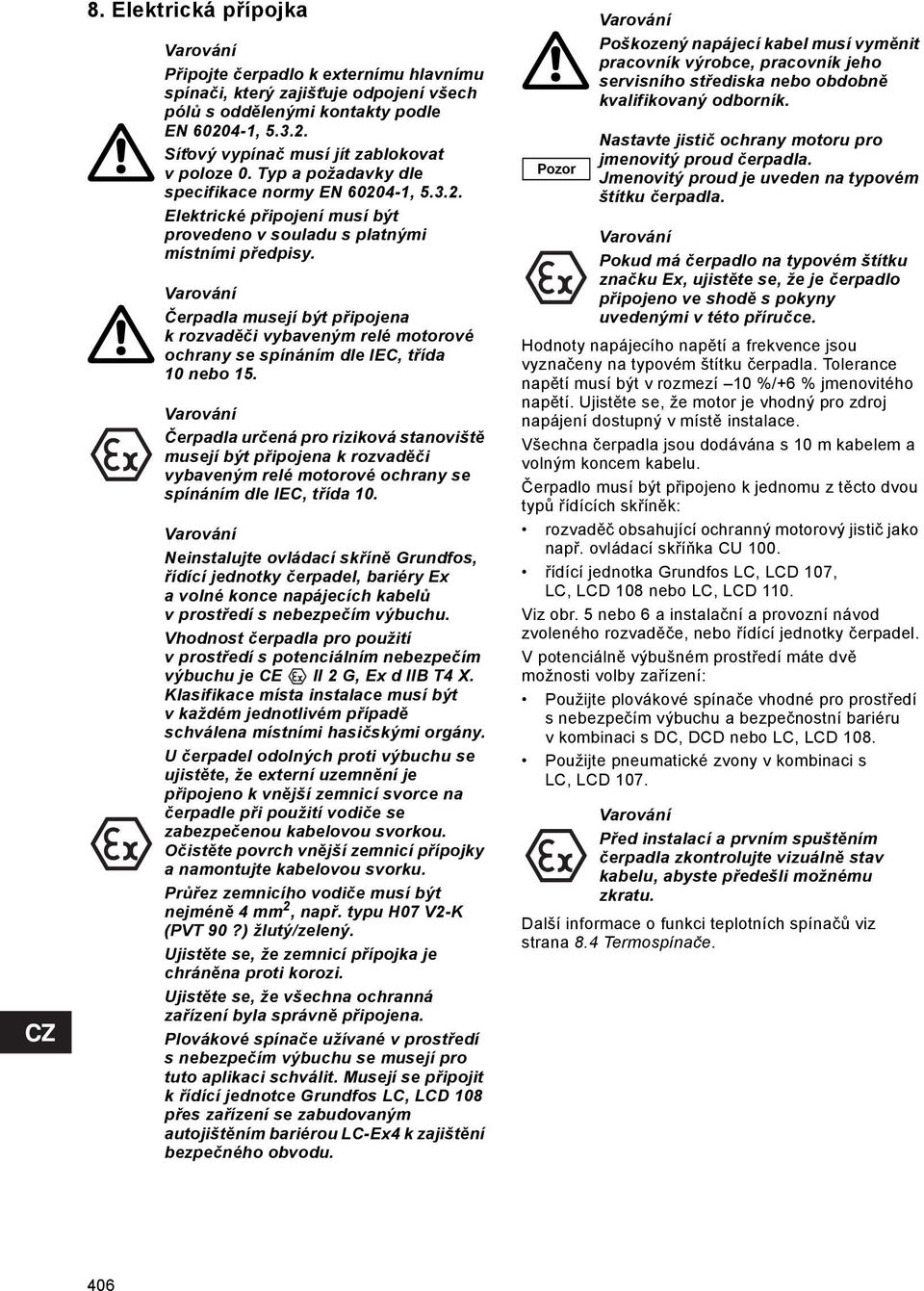 Čerpadla musejí být připojena k rozvaděči vybaveným relé motorové ochrany se spínáním dle IEC, třída 10 nebo 15.