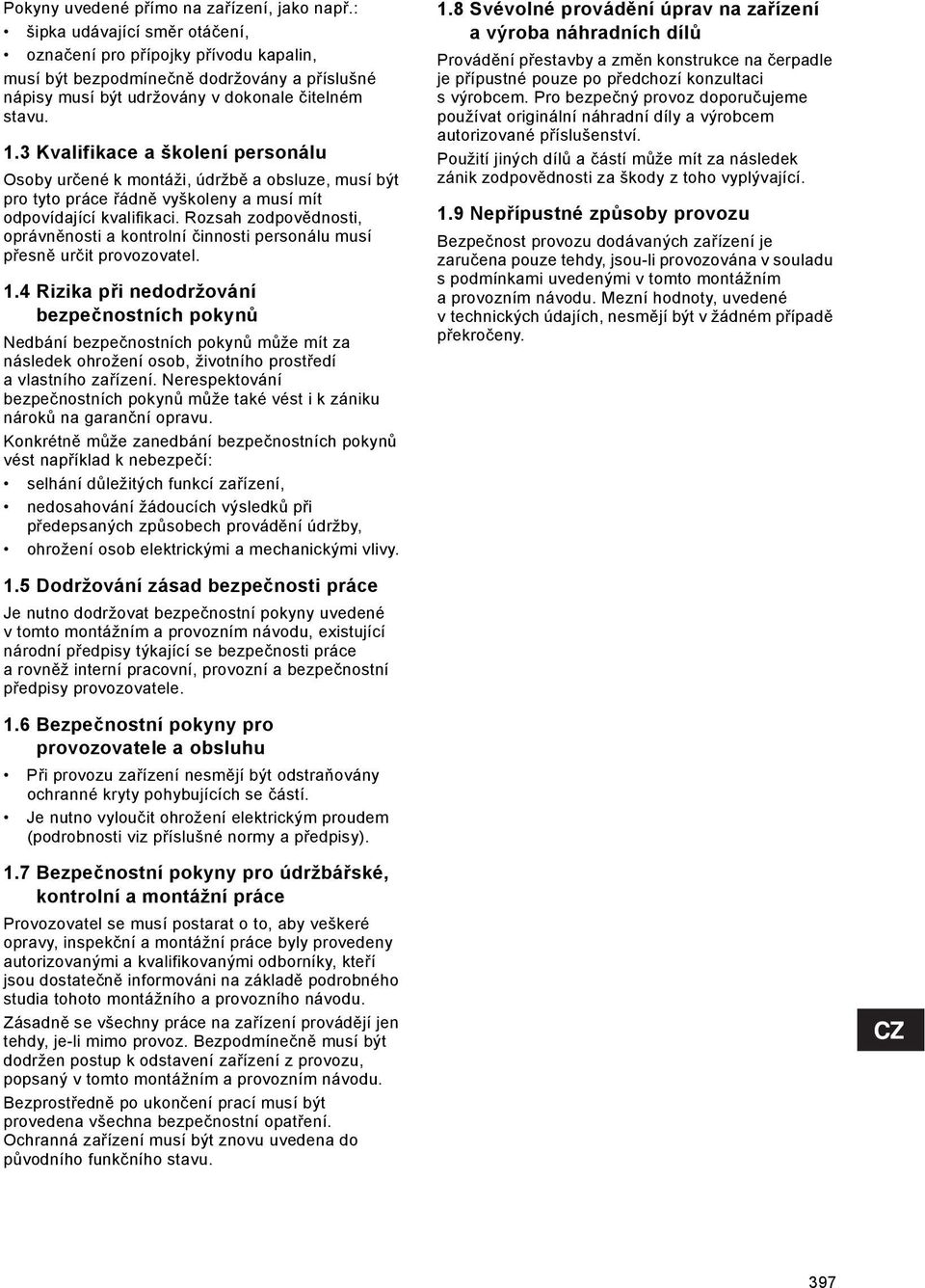 3 Kvalifikace a školení personálu Osoby určené k montáži, údržbě a obsluze, musí být pro tyto práce řádně vyškoleny a musí mít odpovídající kvalifikaci.
