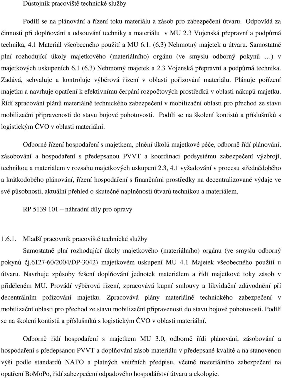 Samostatně plní rozhodující úkoly majetkového (materiálního) orgánu (ve smyslu odborný pokynů ) v majetkových uskupeních 6.1 (6.3) Nehmotný majetek a 2.3 Vojenská přepravní a podpůrná technika.