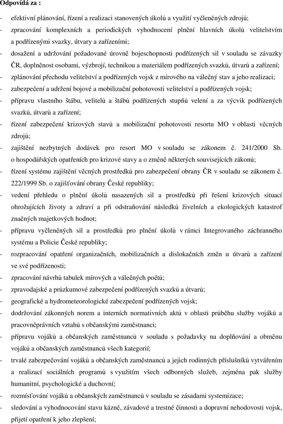 podřízených svazků, útvarů a zařízení; - zplánování přechodu velitelství a podřízených vojsk z mírového na válečný stav a jeho realizaci; - zabezpečení a udržení bojové a mobilizační pohotovosti
