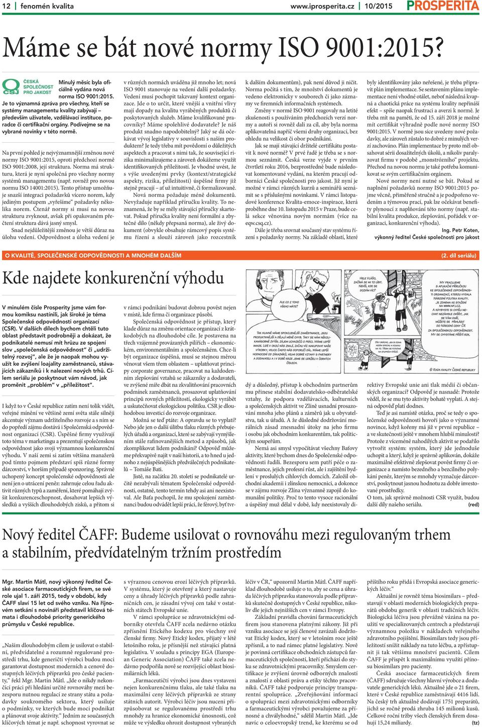 Podívejme se na vybrané novinky v této normě. Na první pohled je nejvýznamnější změnou nové normy ISO 9001:2015, oproti předchozí normě ISO 9001:2008, její struktura.