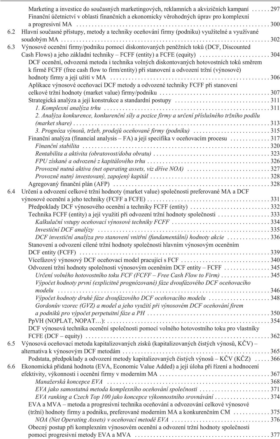3 Výnosové ocenìní firmy/podniku pomocí diskontovaných penìžních tokù (DCF, Discounted Cash Flows) a jeho základní techniky FCFF (entity) a FCFE (equity).