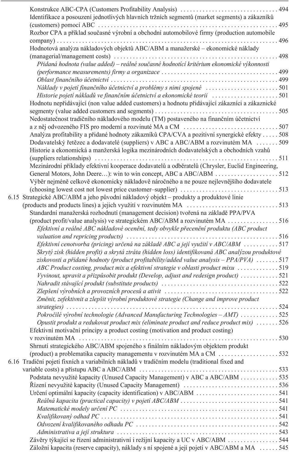 .. 496 Hodnotová analýza nákladových objektù ABC/ABM a manažerské ekonomické náklady (managerial/management costs).