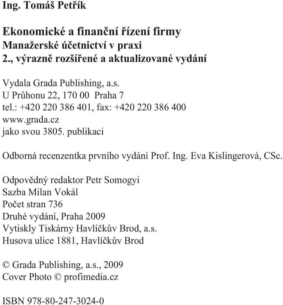 : +420 220 386 401, fax: +420 220 386 400 www.grada.cz jako svou 3805. publikaci Odborná recenzentka prvního vydání Prof. Ing. Eva Kislingerová, CSc.