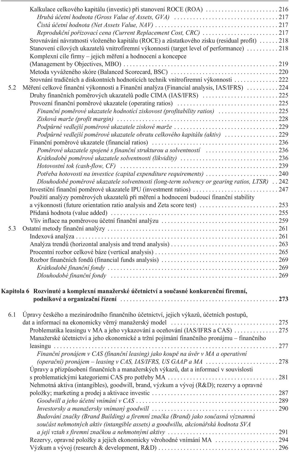 ..217 Srovnávání návratnosti vloženého kapitálu (ROCE) a zùstatkového zisku (residual profit)...218 Stanovení cílových ukazatelù vnitrofiremní výkonnosti (target level of performance).