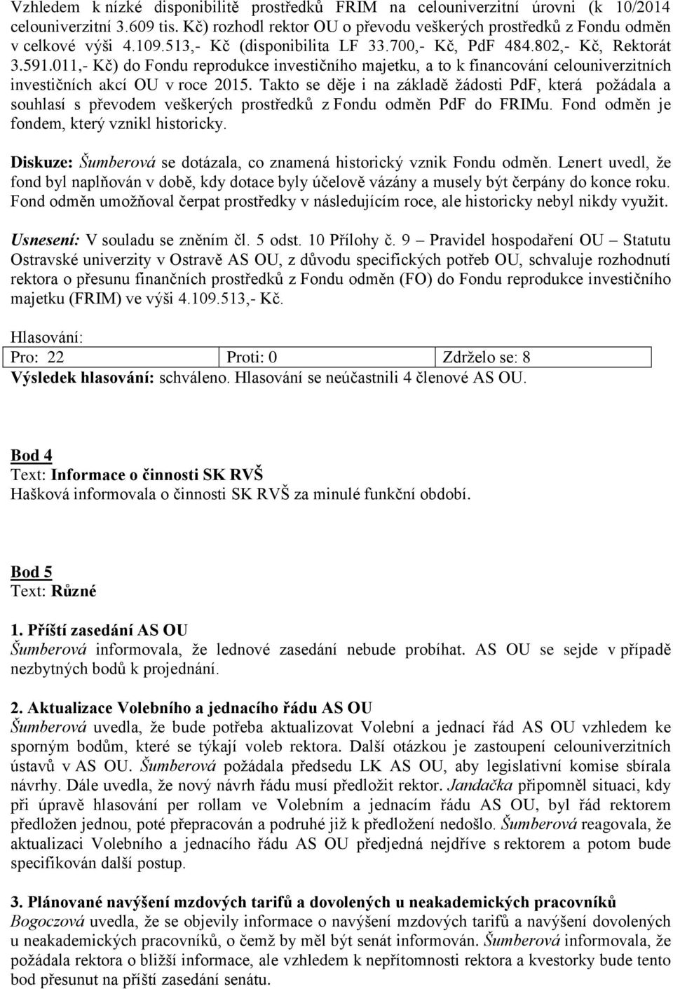 Takto se děje i na základě žádosti PdF, která požádala a souhlasí s převodem veškerých prostředků z Fondu odměn PdF do FRIMu. Fond odměn je fondem, který vznikl historicky.