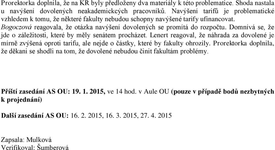 Domnívá se, že jde o záležitosti, které by měly senátem procházet. Lenert reagoval, že náhrada za dovolené je mírně zvýšená oproti tarifu, ale nejde o částky, které by fakulty ohrozily.