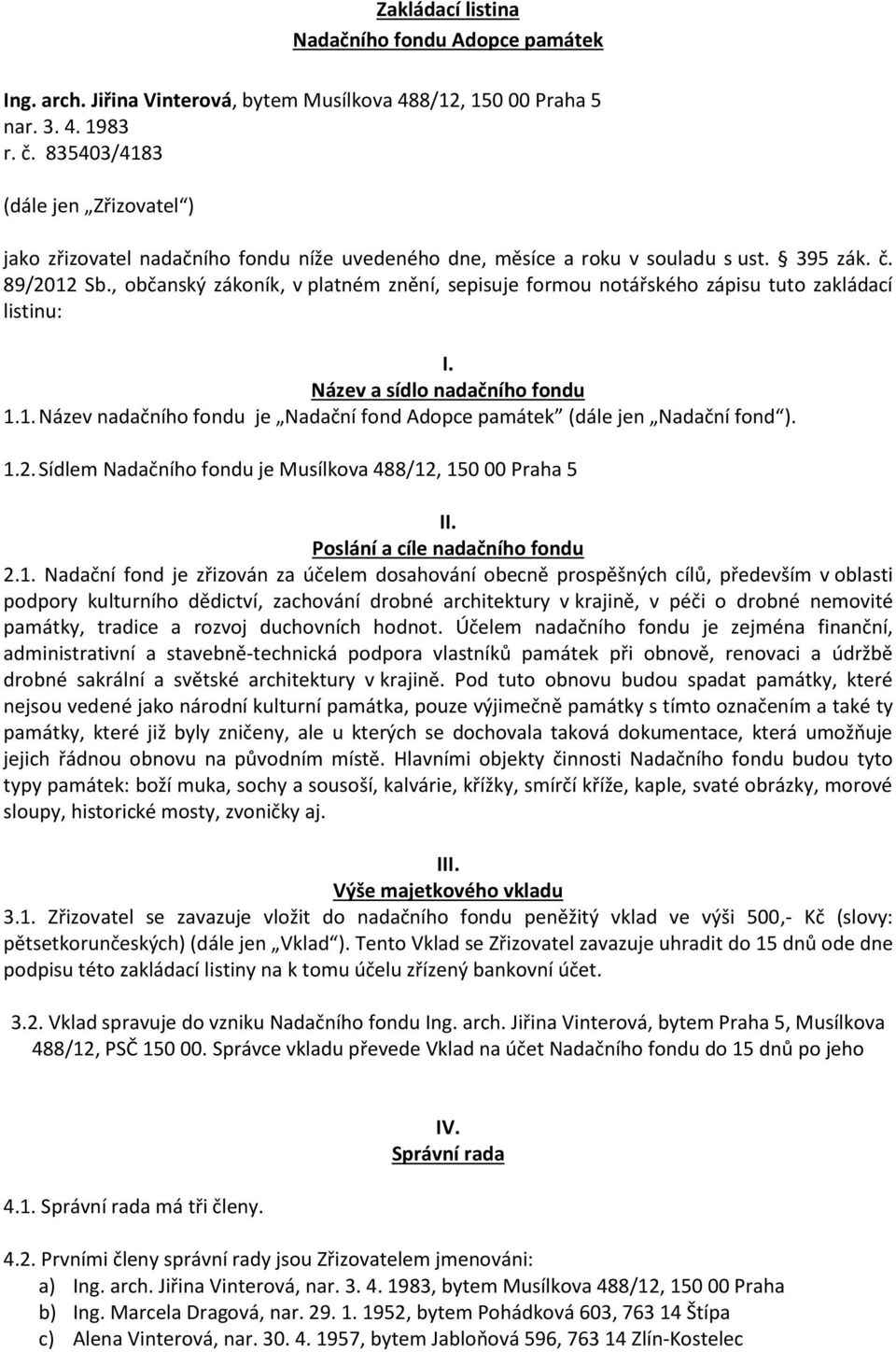 , občanský zákoník, v platném znění, sepisuje formou notářského zápisu tuto zakládací listinu: I. Název a sídlo nadačního fondu 1.