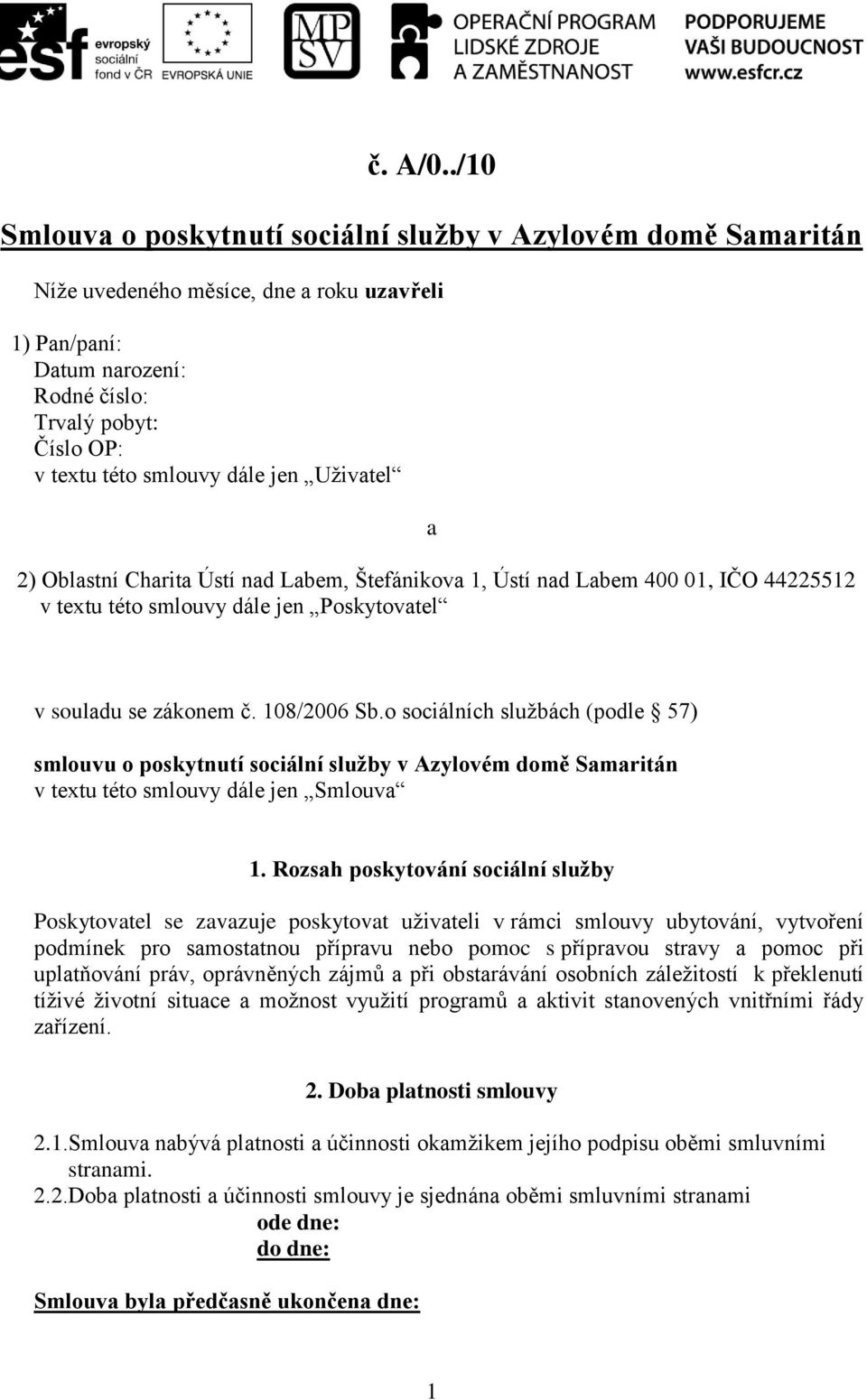 dále jen Uţivatel a 2) Oblastní Charita Ústí nad Labem, Štefánikova 1, Ústí nad Labem 400 01, IČO 44225512 v textu této smlouvy dále jen Poskytovatel v souladu se zákonem č. 108/2006 Sb.