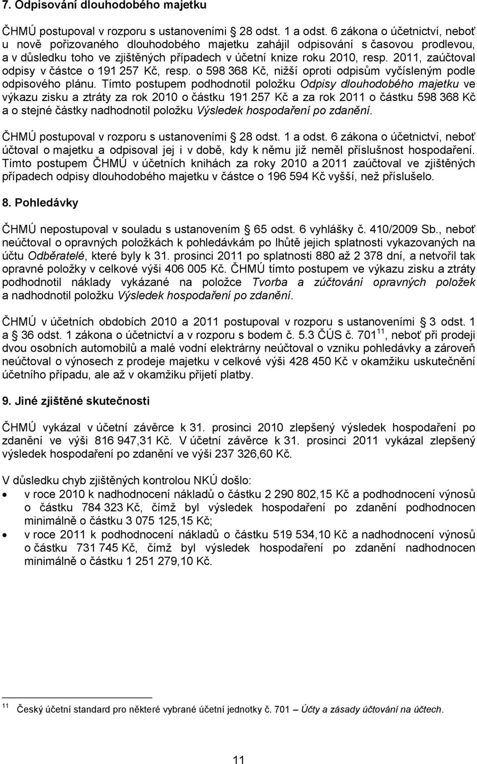 2011, zaúčtoval odpisy v částce o 191 257 Kč, resp. o 598 368 Kč, nižší oproti odpisům vyčísleným podle odpisového plánu.