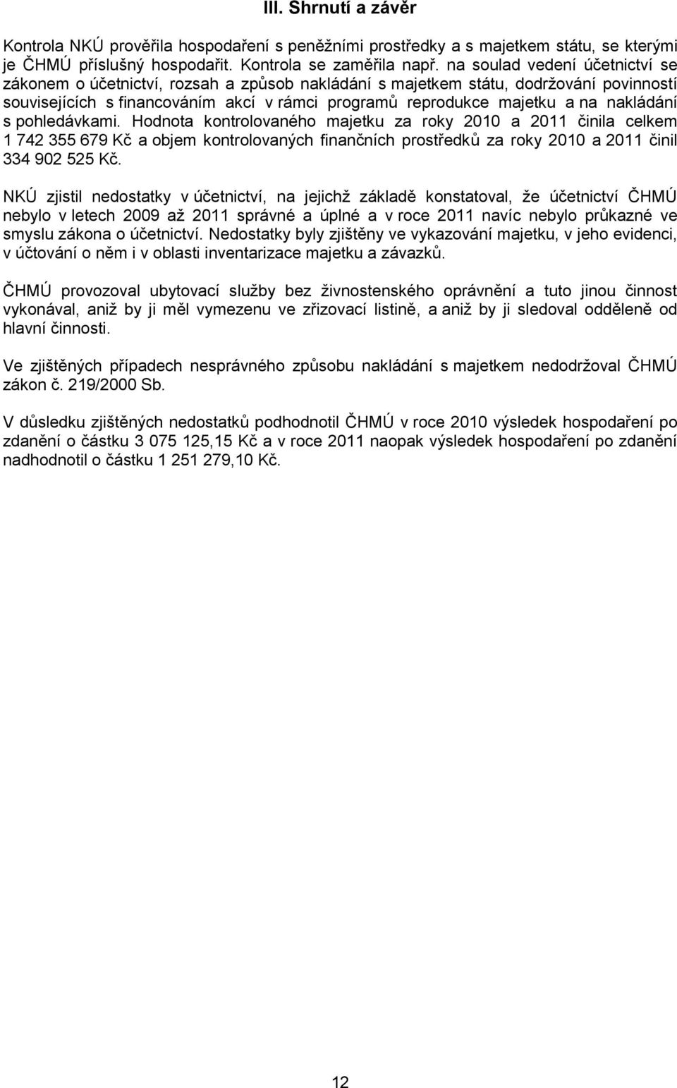 nakládání s pohledávkami. Hodnota kontrolovaného majetku za roky 2010 a 2011 činila celkem 1 742 355 679 Kč a objem kontrolovaných finančních prostředků za roky 2010 a 2011 činil 334 902 525 Kč.