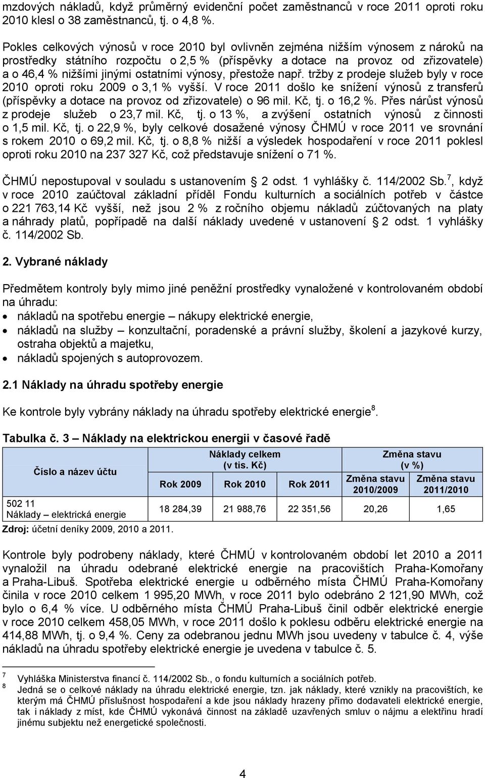 ostatními výnosy, přestože např. tržby z prodeje služeb byly v roce 2010 oproti roku 2009 o 3,1 % vyšší.