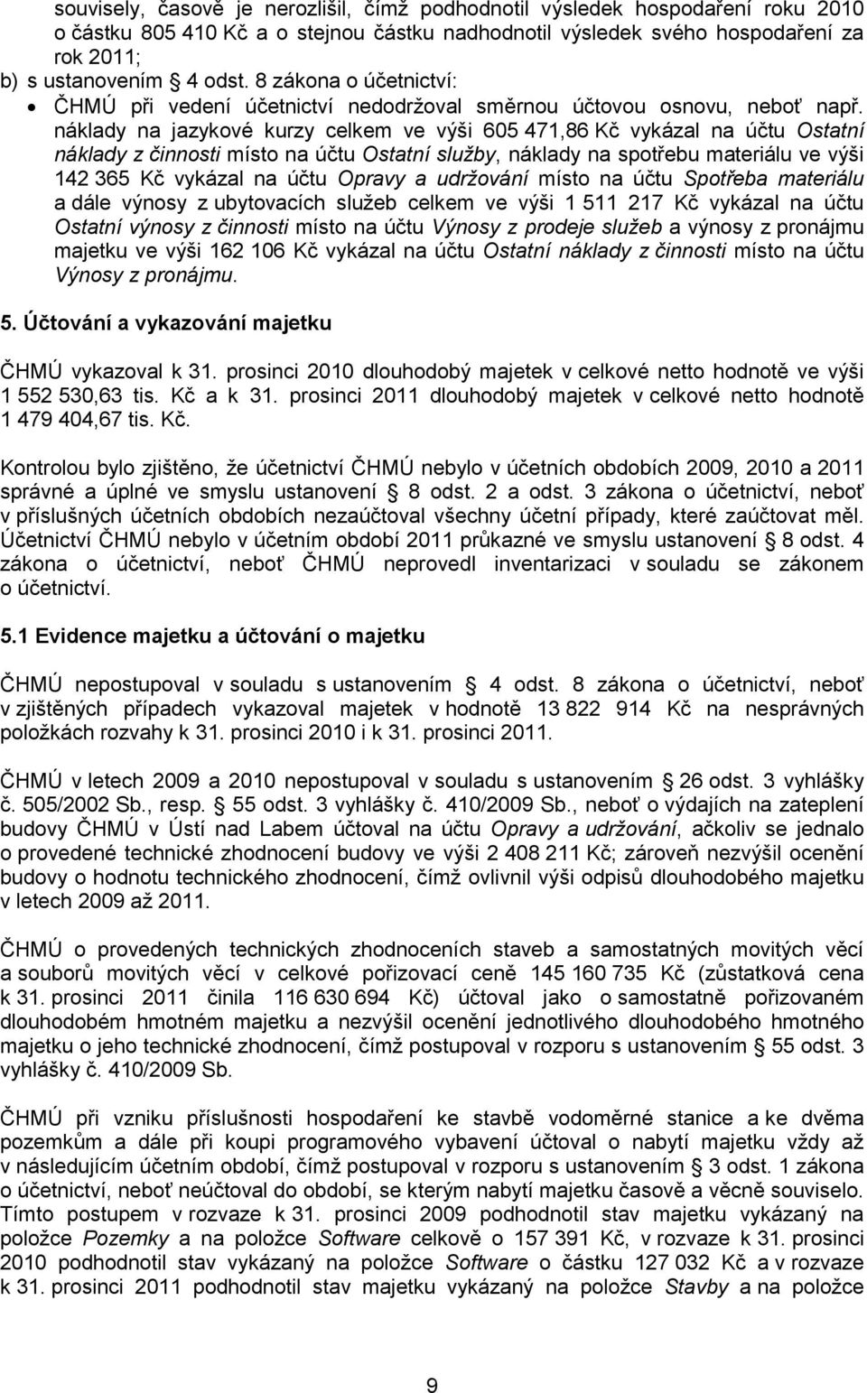 náklady na jazykové kurzy celkem ve výši 605 471,86 Kč vykázal na účtu Ostatní náklady z činnosti místo na účtu Ostatní služby, náklady na spotřebu materiálu ve výši 142 365 Kč vykázal na účtu Opravy