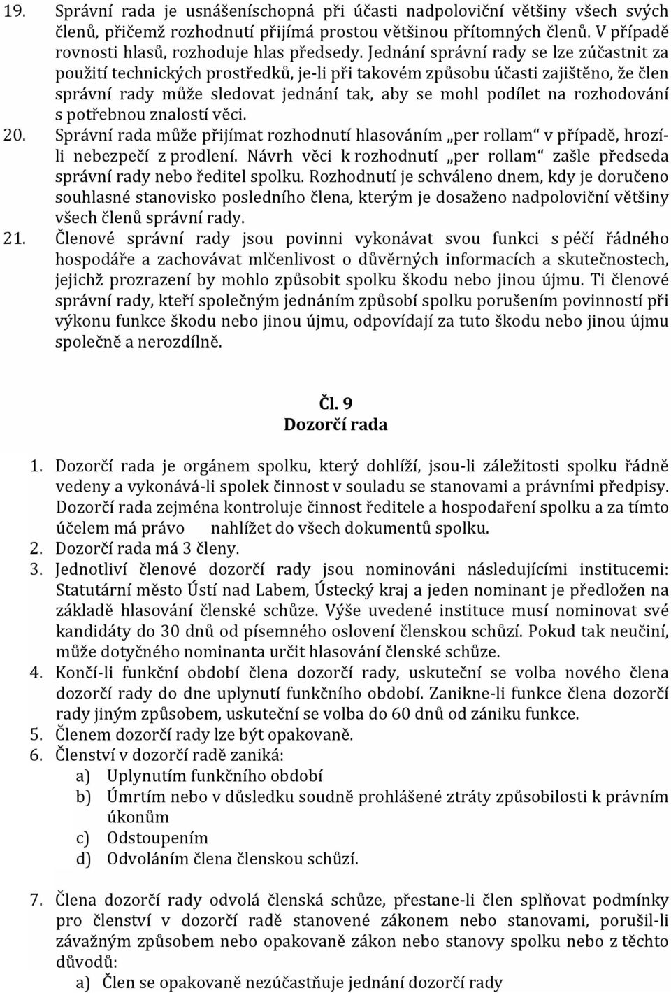 rozhodování s potřebnou znalostí věci. 20. Správní rada může přijímat rozhodnutí hlasováním per rollam v případě, hrozí- li nebezpečí z prodlení.