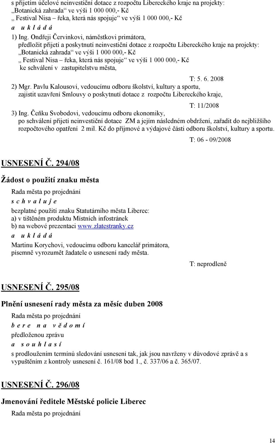 která nás spojuje ve výši 1 000 000,- Kč ke schválení v zastupitelstvu města, T: 5. 6. 2008 2) Mgr.