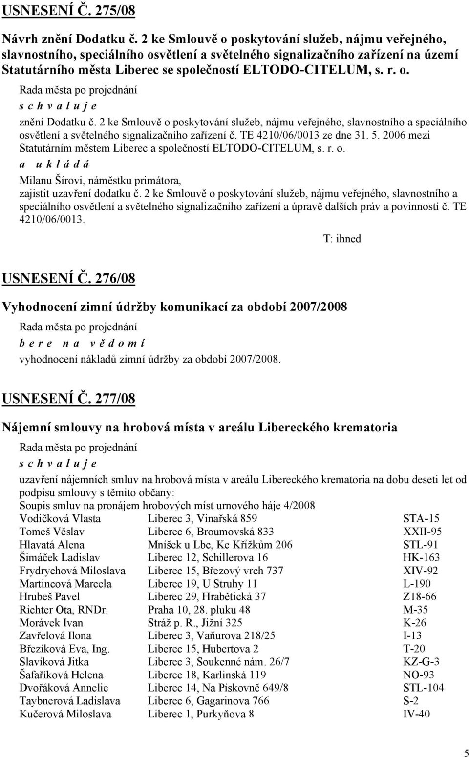 2 ke Smlouvě o poskytování služeb, nájmu veřejného, slavnostního a speciálního osvětlení a světelného signalizačního zařízení č. TE 4210/06/0013 ze dne 31. 5.