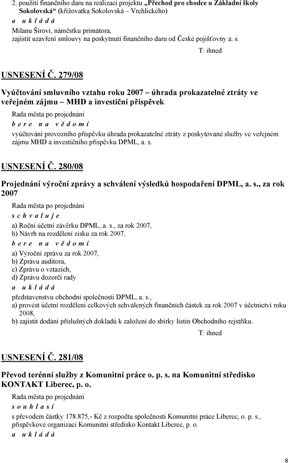 279/08 Vyúčtování smluvního vztahu roku 2007 úhrada prokazatelné ztráty ve veřejném zájmu MHD a investiční příspěvek bere na vě domí vyúčtování provozního příspěvku úhrada prokazatelné ztráty z