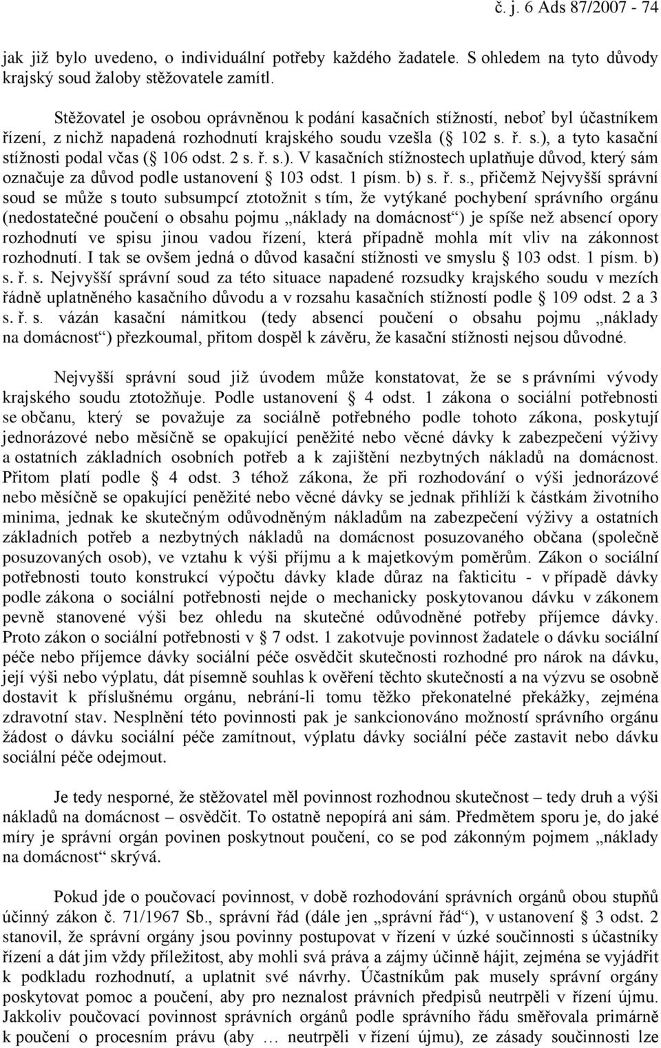 2 s. ř. s.). V kasačních stížnostech uplatňuje důvod, který sám označuje za důvod podle ustanovení 103 odst. 1 písm. b) s. ř. s., přičemž Nejvyšší správní soud se může s touto subsumpcí ztotožnit s