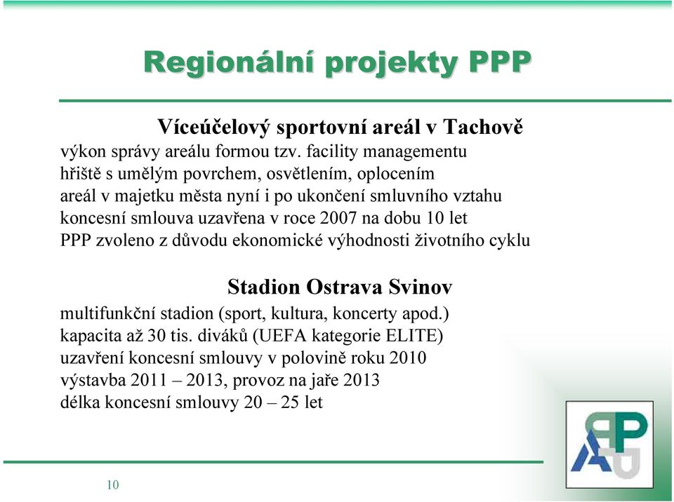 uzavřena v roce 2007 na dobu 10 let PPP zvoleno z důvodu ekonomické výhodnosti životního cyklu Stadion Ostrava Svinov multifunkční stadion (sport,