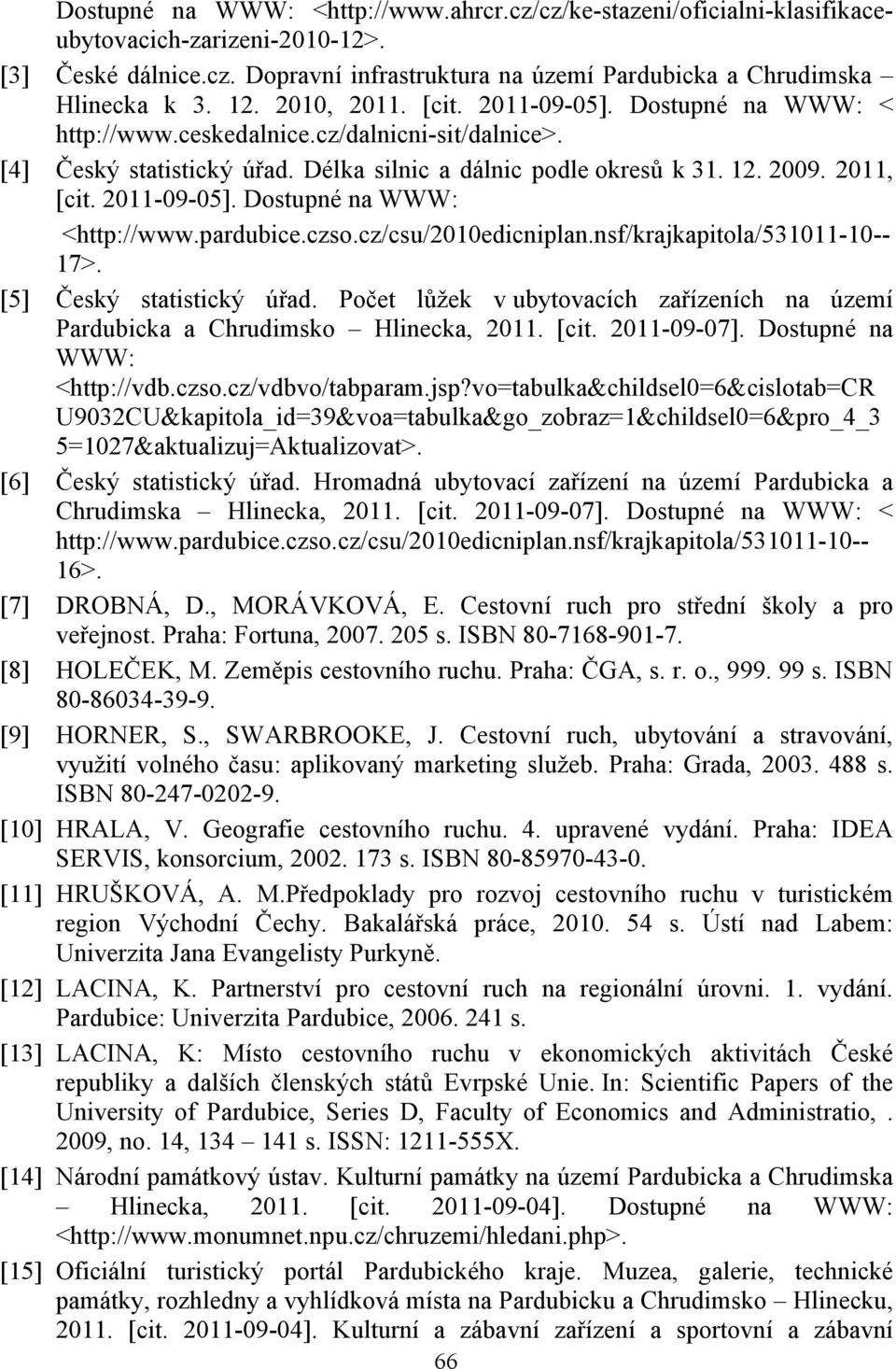 2011-09-05]. Dostupné na WWW: <http://www.pardubice.czso.cz/csu/2010edicniplan.nsf/krajkapitola/531011-10-- 17>. [5] Český statistický úřad.