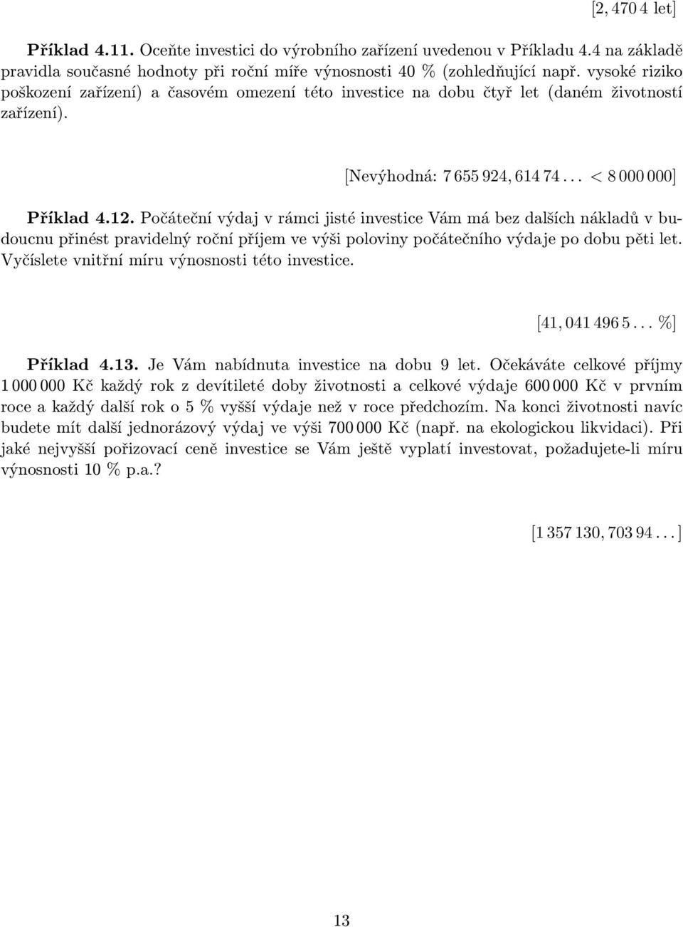 Počáteční výdaj v rámci jisté investice Vám má bez dalších nákladů v budoucnu přinést pravidelný roční příjem ve výši poloviny počátečního výdaje po dobu pěti let.