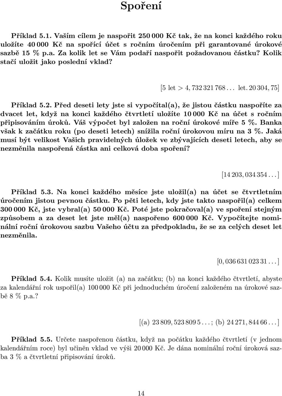 321 768... let. 20 304, 75] Příklad 5.2. Před deseti lety jste si vypočítal(a), že jistou částku naspoříte za dvacet let, když na konci každého čtvrtletí uložíte 10 000 Kč na účet s ročním připisováním úroků.