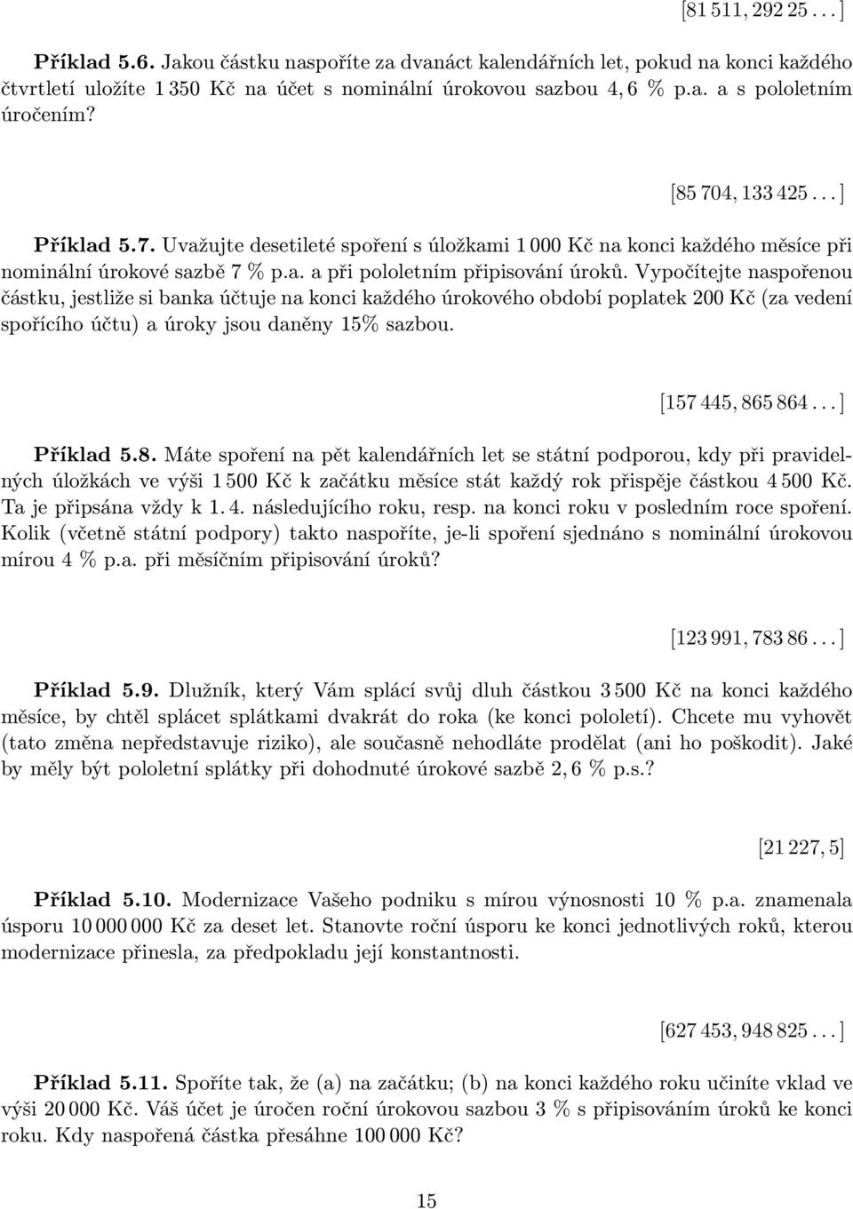 Vypočítejte naspořenou částku, jestliže si banka účtuje na konci každého úrokového období poplatek 200 Kč (za vedení spořícího účtu) a úroky jsou daněny 15% sazbou. [157 445, 86