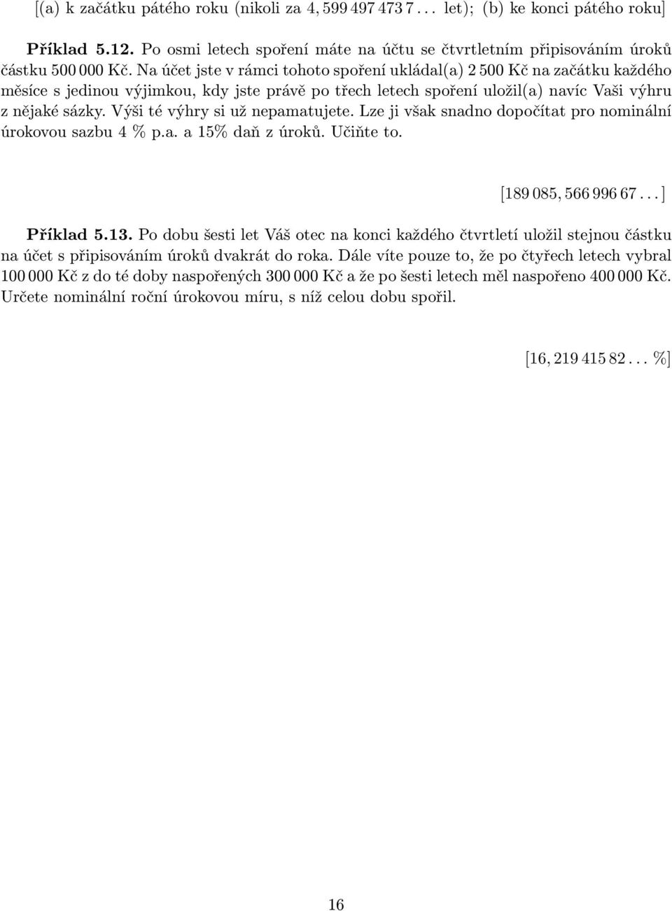 Výši té výhry si už nepamatujete. Lze ji však snadno dopočítat pro nominální úrokovou sazbu 4 % p.a. a 15% daň z úroků. Učiňte to. [189 085, 566 996 67... ] Příklad 5.13.